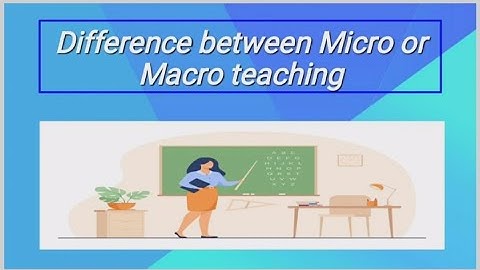Difference Between Micro And Macro Teaching