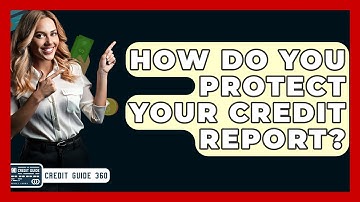How Do You Protect Your Credit Report? - CreditGuide360.com