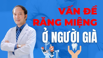 Các vấn đề về răng miệng mà người cao tuổi thường gặp | Dr Phùng Khoa
