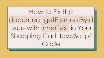 How to Fix the document.getElementById Issue with innerText in Your Shopping Cart JavaScript Code