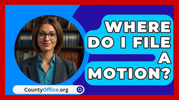 Where Do I File A Motion? - CountyOffice.org
