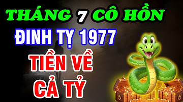 Cảnh Báo: Tháng 7 Cô Hồn, Tuổi Đinh Tỵ 1977,  Biết Sớm Điều Này, THẦN TÀI ĐỘ MỆNH, Của Cải Đầy Nhà
