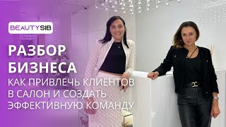 РАЗБОР САЛОНА КРАСОТЫ. Как привлечь клиентов в салон и собрать эффективную команду мастеров