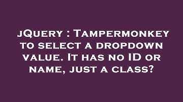 jQuery : Tampermonkey to select a dropdown value. It has no ID or name, just a class?