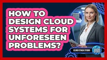 How To Design Cloud Systems For Unforeseen Problems?
