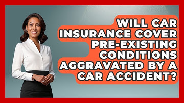 Will Car Insurance Cover Pre-existing Conditions Aggravated By A Car Accident?