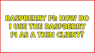 Raspberry Pi: How do I use the Raspberry Pi as a Thin Client (2 Solutions!!)