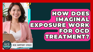 How Does Imaginal Exposure Work For OCD Treatment? - OCD Support Space