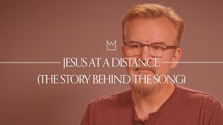 Casting Crowns - Jesus At A Distance (Story Behind The Song)
