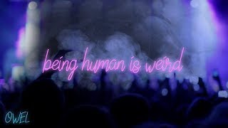 OWEL - Being Human Is Weird (Lyrics)