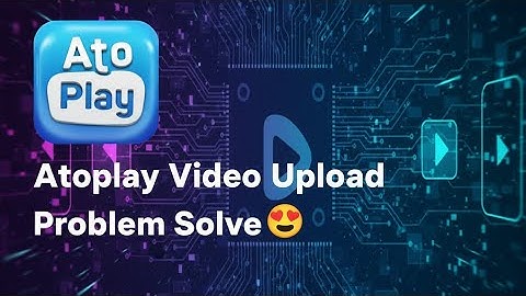 🔥 Atoplay Video Upload Problem Solve! New Update 2025 #atoplay #atoplaytips #atoplaymonetization 