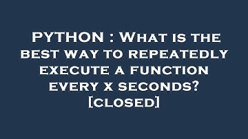 PYTHON : What is the best way to repeatedly execute a function every x seconds?