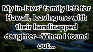 My in-laws' family left for Hawaii, leaving me with their handicapped daughter→When I found out...