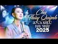 CHU THÚY QUỲNH 20 CA KHÚC HAY NHẤT 2025 BIỆT TRI KỶ EM NÊN DỪNG LẠI VẪN NHỚ