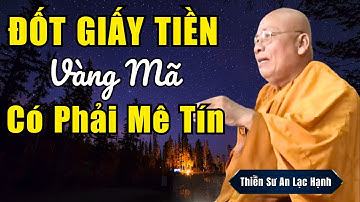 Đốt Giấy Tiền Vàng Mã Có Phải Là Mê Tín Dị Đoan - Thuyết Pháp Hay | Thiền Sư An Lạc Hạnh