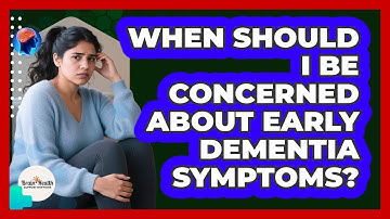 When Should I Be Concerned About Early Dementia Symptoms? - Brain Health Support Network