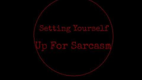 "Setting Yourself Up Of Sarcasm" edit