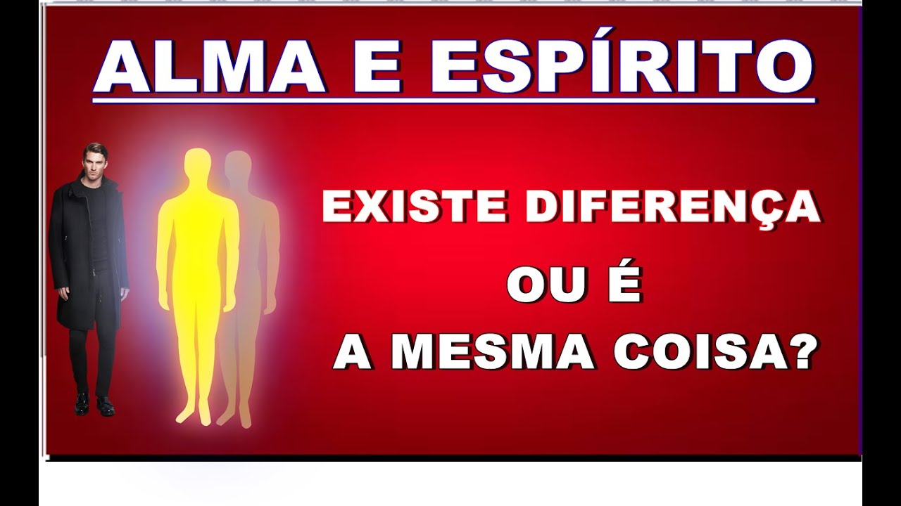 APÓS A MORTE ALMA E ESPÍRITO SE SEPARAM? EXISTE DIFERÊNÇA OU É A MESMA ...