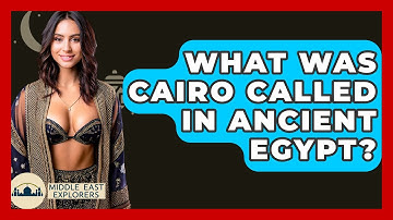 What Was Cairo Called In Ancient Egypt? - Middle East Explorers