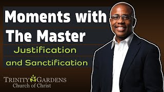 Moments with The Master: Justification and Sanctification