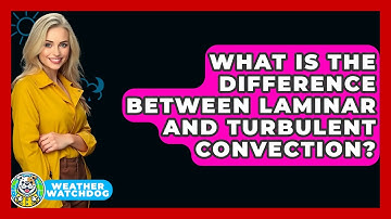 What Is The Difference Between Laminar And Turbulent Convection? - Weather Watchdog