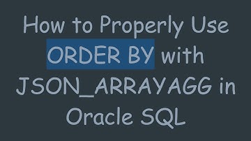 How to Properly Use ORDER BY with JSON_ARRAYAGG in Oracle SQL