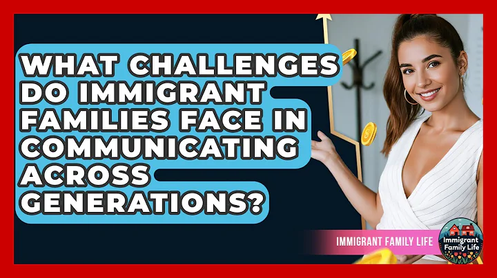 What Challenges Do Immigrant Families Face In Communicating Across Generations?