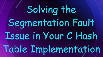 Solving the Segmentation Fault Issue in Your C Hash Table Implementation