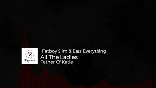 Fatboy Slim & Eats Everything, All The Ladies - Father Of Katie (FREE copyright, safe music)