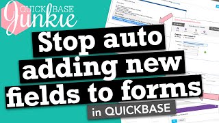 Stop Auto Adding New Fields to Forms in Quickbase