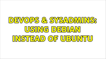 DevOps & SysAdmins: Using debian instead of ubuntu (3 Solutions!!)