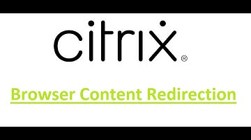 Citrix - Browser Content Redirection Configuration