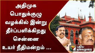 அதிமுக பொதுக்குழு வழக்கில் இன்று தீர்ப்பளிக்கிறது சென்னை உயர் நீதிமன்றம் ... | ADMK | OPS| EPS| PTT