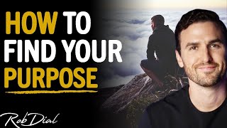 The 2 STEP METHOD To Find Your TRUE PURPOSE In Life | Rob Dial