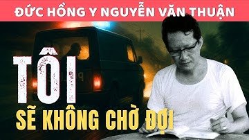 Đêm Bị Bắt 15.8.1975 – Đức Hồng Y Thuận: “Tôi sẽ không chờ đợi”