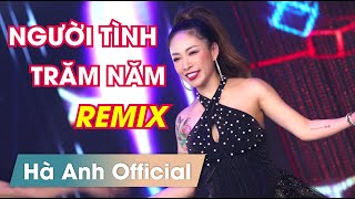 NGƯỜI TÌNH TRĂM NĂM REMIX - HÀ ANH OFFICIAL