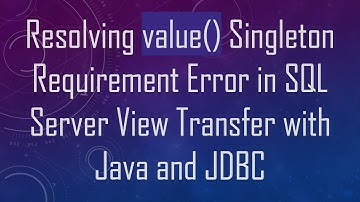 Resolving value() Singleton Requirement Error in SQL Server View Transfer with Java and JDBC