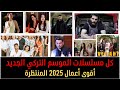 مسلسلات تركية 2025 كل مسلسلات الموسم التركي الجديد و تغييرات تصدم جمهور الدراما مسلسلات تركية 2025 كل مسلسلات الموسم التركي الجديد و تغييرات تصدم جمهور الدراما