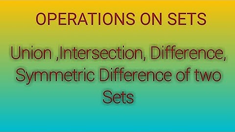 Union,Intersection, Difference, Symmetric difference of sets - Sets - part 6 - Set theory