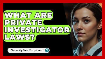 What Are Private Investigator Laws? - SecurityFirstCorp.com