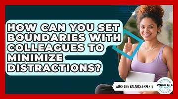 How Can You Set Boundaries With Colleagues To Minimize Distractions? - Work Life Balance Experts