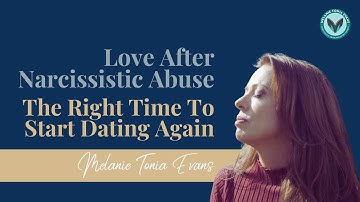 Love After Narcissistic Abuse – The Right Time To Start Dating Again