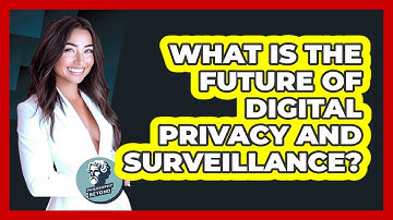 What Is The Future Of Digital Privacy And Surveillance? - Philosophy Beyond