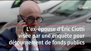 L'ex-épouse d'Éric Ciotti visée par une enquête pour détournement de fonds publics