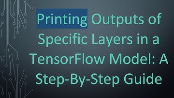 Printing Outputs of Specific Layers in a TensorFlow Model: A Step-By-Step Guide