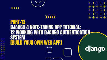 [Part-12] Django 4 Note-Taking App Tutorial: Working with Django Authentication System.