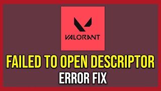 How To Fix Valorant Failed To Open Descriptor File Error (Tutorial)