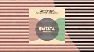 Victor Vega - What Ever Your Mind Original Mix