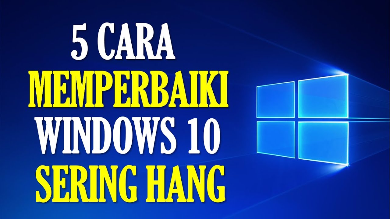 5 Cara Memperbaiki Windows 10 Yang Sering HANG Secara Acak 