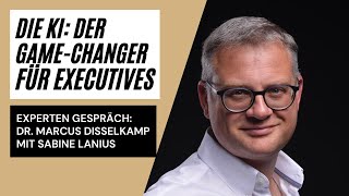 Die KI: Der Game-Changer für Executives - Interview mit Dr. Marcus Disselkamp